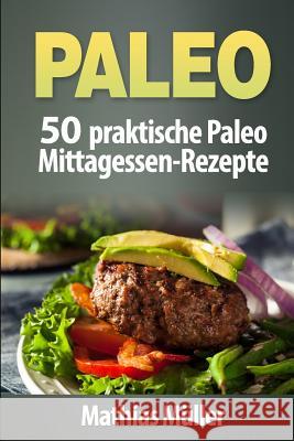 Paleo: 50 praktische Paleo Mittagessen-Rezepte Muller, Mathias 9781542830379 Createspace Independent Publishing Platform