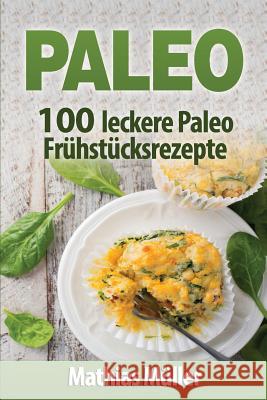 Paleo: 100 leckere Paleo Frühstücksrezepte Muller, Mathias 9781542830447 Createspace Independent Publishing Platform