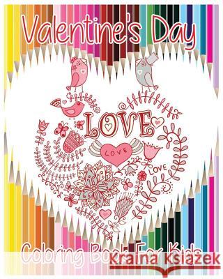 Valentine's Day Coloring Book For Kids: Theme Of Love (Hearts, Birds, Flowers And Butterflies) (Valentine's Day Gifts) Happy Valentines 9781542830461 Createspace Independent Publishing Platform