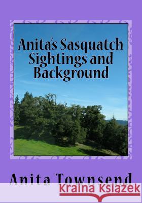 Anita's Sasquatch Sightings and Background: Factual Accounts Anita L. Townsend 9781542948883 Createspace Independent Publishing Platform