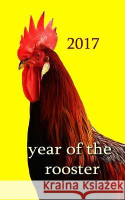 Year of the Rooster -: The rooster is the tenth in the 12-year cycle of Chinese zodiac. Journal, Writing 9781542953016 Createspace Independent Publishing Platform