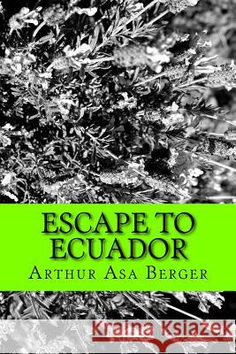 Escape to Ecuador: A Travel Memoir Arthur Asa Berger 9781542982986 Createspace Independent Publishing Platform
