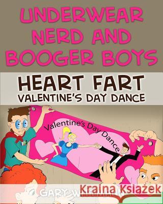 Underwear Nerd and Booger Boys Heart Fart Valentine: Valentine Day Dance Gary Wittmann 9781543003697 Createspace Independent Publishing Platform