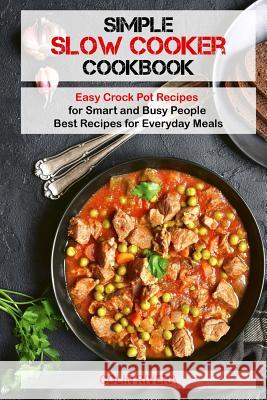 Simple Slow Cooker Cookbook: Easy Crock Pot Recipes for Smart and Busy People MR Colin Rivera 9781543010084 Createspace Independent Publishing Platform