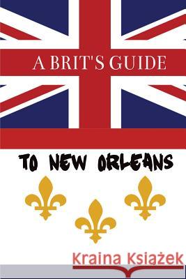 A Brit's Guide to New Orleans Paul Oswell 9781543131727 Createspace Independent Publishing Platform