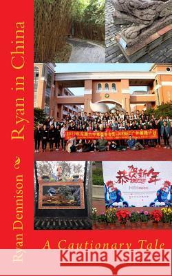 Ryan in China: A Cautionary Tale Ryan Dennison 9781543191134 Createspace Independent Publishing Platform