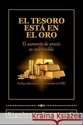 El tesoro esta en el oro: El aumento de precio es indetenible C, Rigoberto Puentes 9781543237177 Createspace Independent Publishing Platform