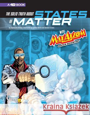The Solid Truth about States of Matter with Max Axiom, Super Scientist: 4D an Augmented Reading Science Experience Agnieszka Biskup Cynthia Martin Barbara Schulz 9781543560077 Capstone Press