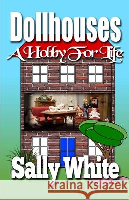 Dollhouses: A Hobby For Life White, Sally 9781544021027 Createspace Independent Publishing Platform