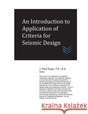 An Introduction to Application of Criteria for Seismic Design J. Paul Guyer 9781544204345 Createspace Independent Publishing Platform