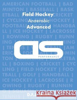 DS Performance - Strength & Conditioning Training Program for Field Hockey, Anaerobic, Advanced D F J Smith 9781544254050 Createspace Independent Publishing Platform