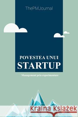 Povestea Unui Startup: Management Prin Experimentare Thepmjournal 9781544270388 Createspace Independent Publishing Platform