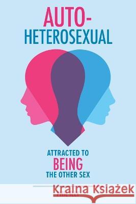 Autoheterosexual: Attracted to Being the Other Sex Phil Illy   9781544541440 Houndstooth Press