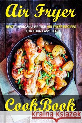 Air Fryer Cookbook: Best American & British Air Fryer Recipes for your Easy Life Rivera, Colin 9781544641805 Createspace Independent Publishing Platform