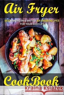Air Fryer Cookbook: Best American & British Air Fryer Recipes for your Easy Life Rivera, Colin 9781544653303 Createspace Independent Publishing Platform