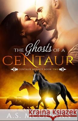 The Ghosts of a Centaur A S McGowan 9781544670461 Createspace Independent Publishing Platform