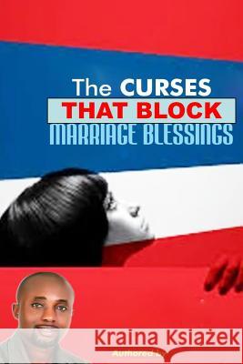 The curses that block marriage blessings: The curses that block marriage blessings Ohaechesi, Samuel Chinaecherem 9781544764764 Createspace Independent Publishing Platform