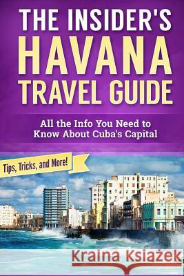 The Insider's Havana Travel Guide: All the Info You Need to Know About Cuba's Capital Jermalowicz, Dustin 9781545008881 Createspace Independent Publishing Platform