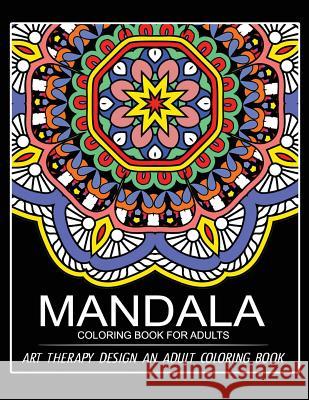 Mandala Coloring Book for Adults: Art Therapy Design An Adult coloring Book Adult Coloring Book 9781545026625 Createspace Independent Publishing Platform