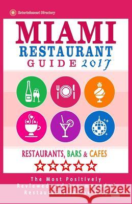 Miami Restaurant Guide 2017: Best Rated Restaurants in Miami - 500 restaurants, bars and cafés recommended for visitors, 2018 Schulz, George R. 9781545123317 Createspace Independent Publishing Platform