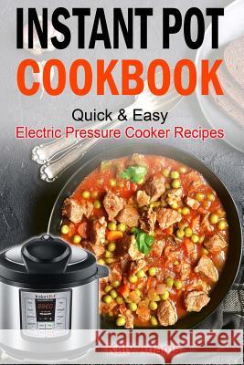 Instant Pot Cookbook Quick & Easy Electric Pressure Cooker Recipes For Your Fami Adams, Katy 9781545161982 Createspace Independent Publishing Platform