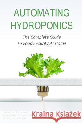 Automating Hydroponics: The Complete Guide to Food Security at Home Rossouw, C. 9781545204283 Createspace Independent Publishing Platform