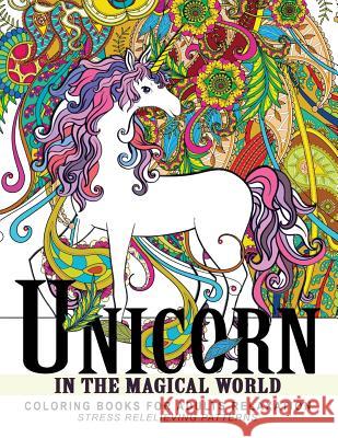 Unicorn In the Magical World: Coloring books for Adults, Children, Kids and all ages Unicorn Book for Adults 9781545206966 Createspace Independent Publishing Platform