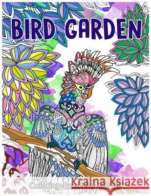 Bird Garden Coloring Book for Adults: Beautiful Birds in Garden, Flowers and Forest Pattern Bird Coloring Book 9781545264362 Createspace Independent Publishing Platform