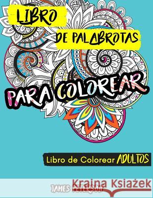 Libro de colorear para adultos: Libro de palabrotas para colorear Peterson, James 9781545337141 Createspace Independent Publishing Platform