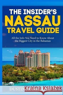 The Insider's Nassau Travel Guide: All the Info You Need to Know About the Biggest City in the Bahamas Jermalowicz, Dustin 9781545394007 Createspace Independent Publishing Platform