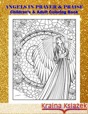 Angels in Prayer and Praise Children's and Adult Coloring Book: Angels in Prayer and Praise Children's and Adult Coloring Book America Selby 9781545515662 Createspace Independent Publishing Platform