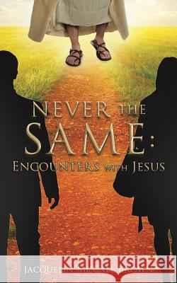 Never the Same: Encounters with Jesus Jacquelin McCall Brown 9781545616895 Xulon Press