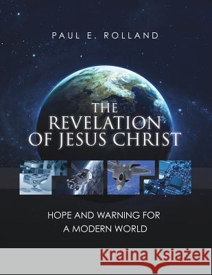 The Revelation of Jesus Christ Paul E. Rolland 9781545642085 Xulon Press