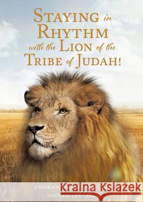 Staying in Rhythm with the Lion of The Tribe of Judah! A Book Written Ho Through a Vessels 9781545651216 Xulon Press