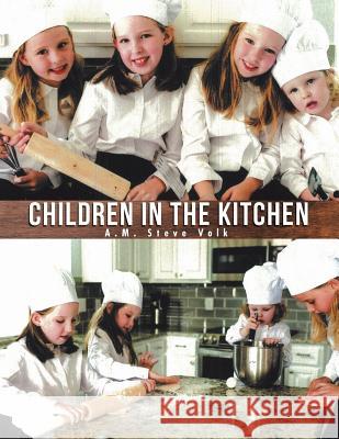 Children in the Kitchen A M Steve Volk 9781546259633 Authorhouse