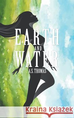 Earth and Water A S Thomas 9781546279662 Authorhouse