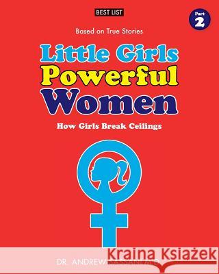 Little Girls Powerful Women (Part 2 of 4): How Girls Break Ceilings Dr Andrew Sassan 9781546604341 Createspace Independent Publishing Platform