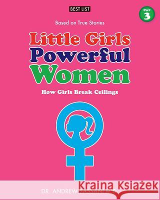 Little Girls Powerful Women (Part 3 of 4): How Girls Break Ceilings Dr Andrew Sassan 9781546604389 Createspace Independent Publishing Platform