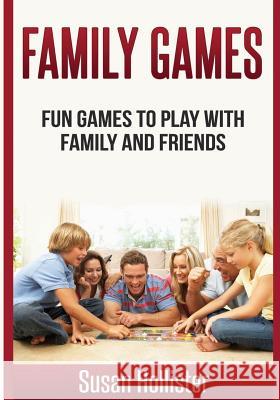Family Games: Fun Games To Play With Family and Friends Susan Hollister 9781546850984 Createspace Independent Publishing Platform