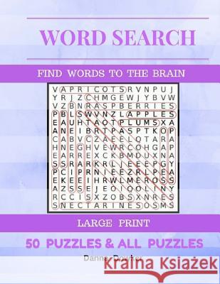Word Search Find Words To The Brain Large Print 50 Puzzles & All Answer: Word Search 50 Puzzles Large Print Danna Dowker 9781547215621 Createspace Independent Publishing Platform