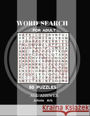 Word Search For Adult 50 Puzzles All Answer: Word Search Large Print 50 Puzzles Johnie Arb 9781547217007 Createspace Independent Publishing Platform