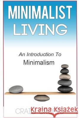 Minimalist Living: An Introduction to Minimalism Craig Crofts 9781547280247 Createspace Independent Publishing Platform