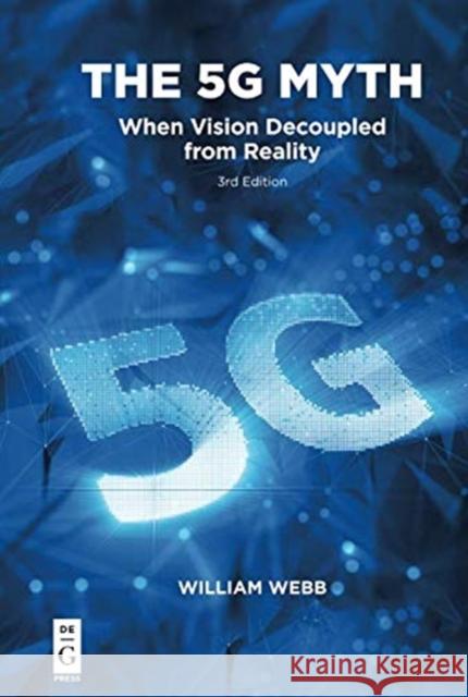 The 5g Myth: When Vision Decoupled from Reality Webb, William 9781547417285 De Gruyter (JL)