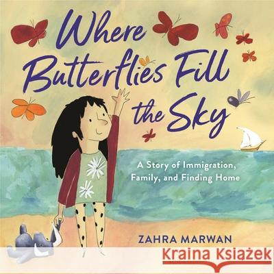 Where Butterflies Fill the Sky: A Story of Immigration, Family, and Finding Home Marwan, Zahra 9781547606511 Bloomsbury Publishing PLC