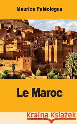 Le Maroc: Notes et souvenirs Paleologue, Maurice 9781548393724 Createspace Independent Publishing Platform
