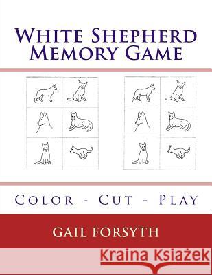 White Shepherd Memory Game: Color - Cut - Play Gail Forsyth 9781548478780 Createspace Independent Publishing Platform
