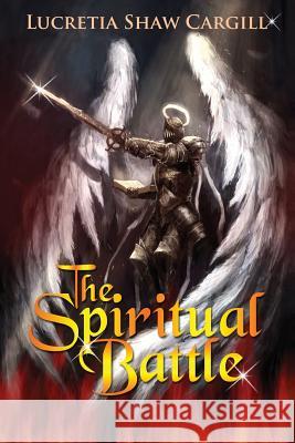 The Spiritual Battle Lucretia Shaw-Cargill 9781548509378 Createspace Independent Publishing Platform