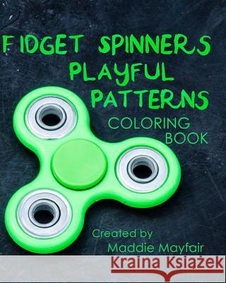 Fidget Spinners Playful Patterns Coloring Book Maddie Mayfair 9781548542221 Createspace Independent Publishing Platform