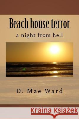 Beach House Terror: A Night from Hell D. Mae Ward The Flower 9781548655266 Createspace Independent Publishing Platform