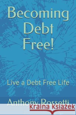 Becoming Debt Free! Anthony Rossetti 9781549518157 Independently Published